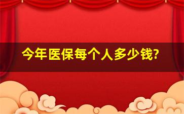 今年医保每个人多少钱?