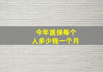 今年医保每个人多少钱一个月