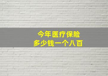 今年医疗保险多少钱一个八百