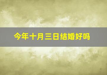 今年十月三日结婚好吗