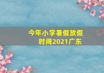 今年小学暑假放假时间2021广东