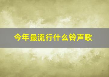 今年最流行什么铃声歌