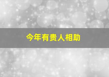 今年有贵人相助