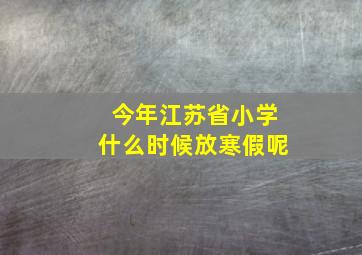 今年江苏省小学什么时候放寒假呢