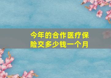 今年的合作医疗保险交多少钱一个月