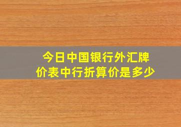 今日中国银行外汇牌价表中行折算价是多少