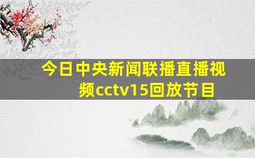 今日中央新闻联播直播视频cctv15回放节目