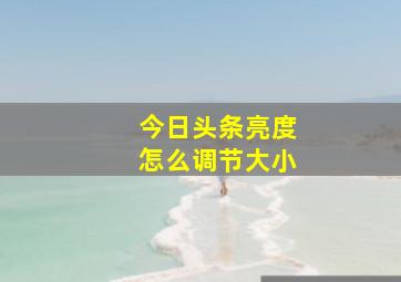 今日头条亮度怎么调节大小