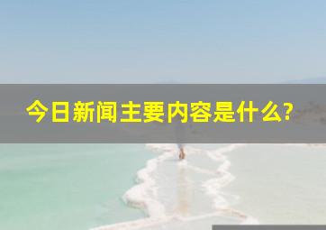 今日新闻主要内容是什么?