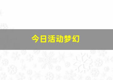 今日活动梦幻