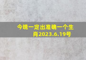 今晚一定出准确一个生肖2023.6.19号