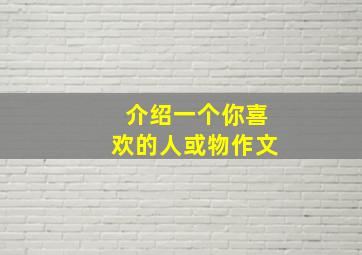 介绍一个你喜欢的人或物作文