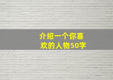 介绍一个你喜欢的人物50字