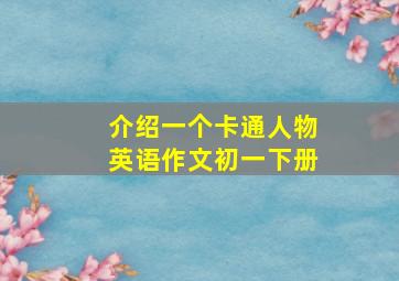 介绍一个卡通人物英语作文初一下册