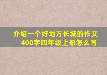 介绍一个好地方长城的作文400字四年级上册怎么写