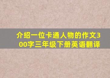 介绍一位卡通人物的作文300字三年级下册英语翻译