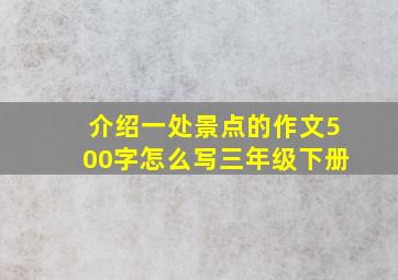 介绍一处景点的作文500字怎么写三年级下册