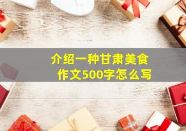 介绍一种甘肃美食作文500字怎么写