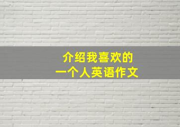 介绍我喜欢的一个人英语作文