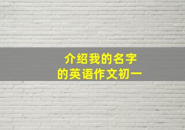 介绍我的名字的英语作文初一