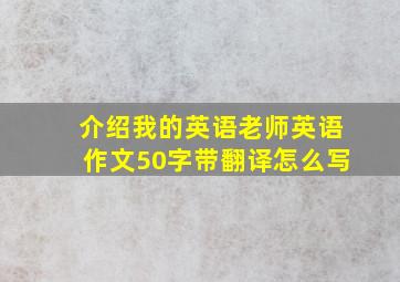 介绍我的英语老师英语作文50字带翻译怎么写