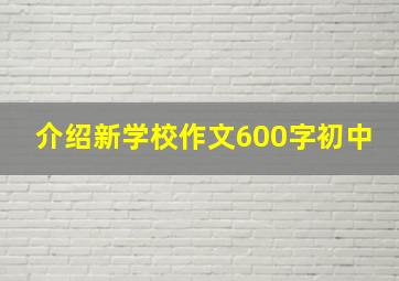 介绍新学校作文600字初中