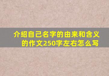 介绍自己名字的由来和含义的作文250字左右怎么写