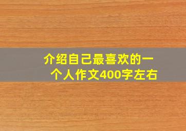 介绍自己最喜欢的一个人作文400字左右