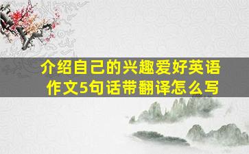 介绍自己的兴趣爱好英语作文5句话带翻译怎么写