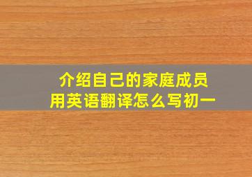 介绍自己的家庭成员用英语翻译怎么写初一