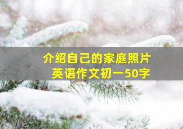 介绍自己的家庭照片英语作文初一50字