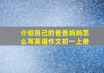 介绍自己的爸爸妈妈怎么写英语作文初一上册