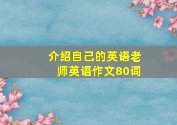 介绍自己的英语老师英语作文80词