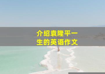 介绍袁隆平一生的英语作文