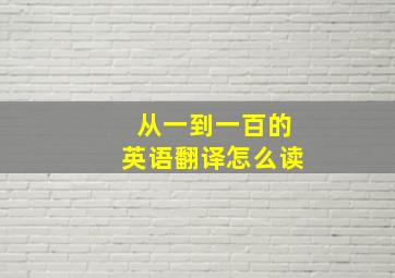 从一到一百的英语翻译怎么读