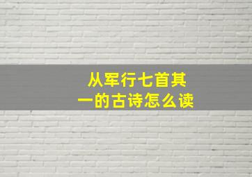 从军行七首其一的古诗怎么读