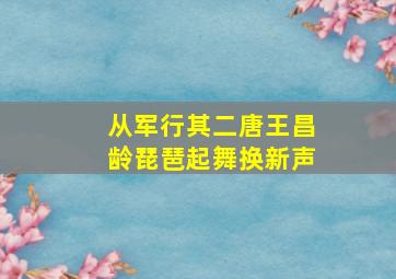 从军行其二唐王昌龄琵琶起舞换新声