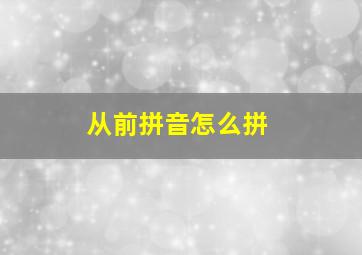 从前拼音怎么拼