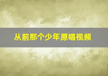 从前那个少年原唱视频