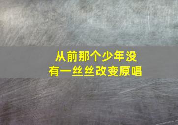 从前那个少年没有一丝丝改变原唱