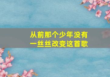 从前那个少年没有一丝丝改变这首歌