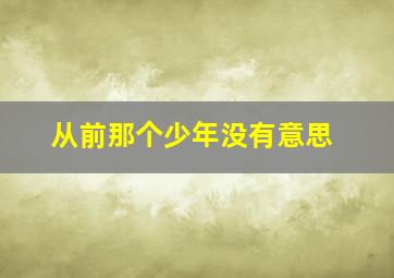 从前那个少年没有意思