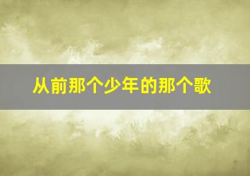 从前那个少年的那个歌