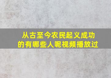 从古至今农民起义成功的有哪些人呢视频播放过