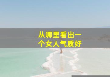 从哪里看出一个女人气质好