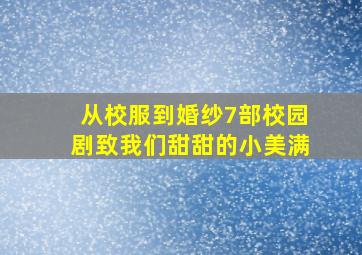 从校服到婚纱7部校园剧致我们甜甜的小美满