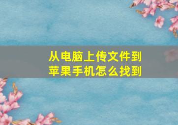 从电脑上传文件到苹果手机怎么找到