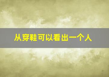 从穿鞋可以看出一个人