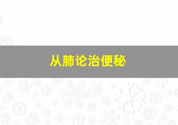 从肺论治便秘