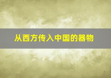 从西方传入中国的器物